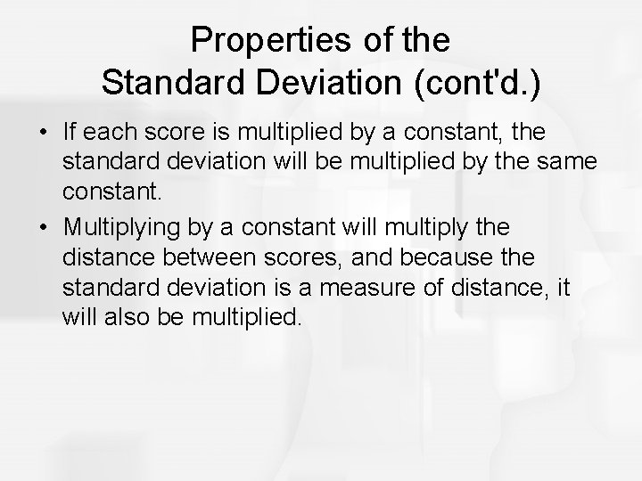 Properties of the Standard Deviation (cont'd. ) • If each score is multiplied by