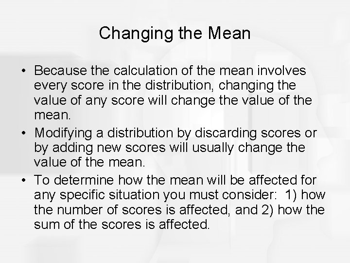 Changing the Mean • Because the calculation of the mean involves every score in