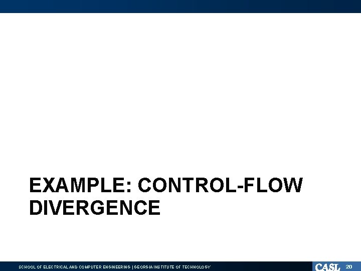 EXAMPLE: CONTROL-FLOW DIVERGENCE SCHOOL OF ELECTRICAL AND COMPUTER ENGINEERING | GEORGIA INSTITUTE OF TECHNOLOGY