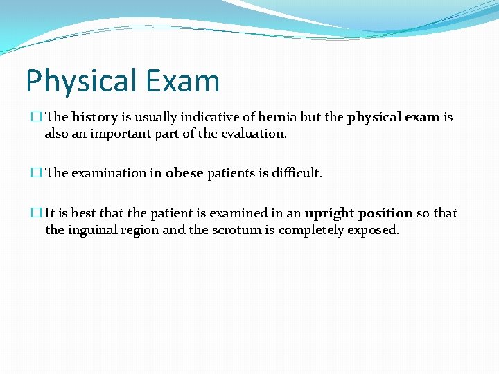 Physical Exam � The history is usually indicative of hernia but the physical exam