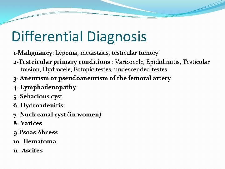 Differential Diagnosis 1 -Malignancy: Lypoma, metastasis, testicular tumory 2 -Testeicular primary conditions : Varicocele,
