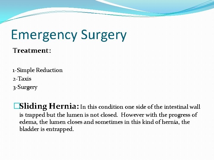 Emergency Surgery Treatment: 1 -Simple Reduction 2 -Taxis 3 -Surgery �Sliding Hernia: In this
