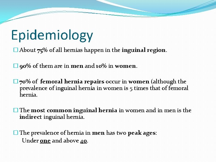 Epidemiology � About 75% of all hernias happen in the inguinal region. � 90%