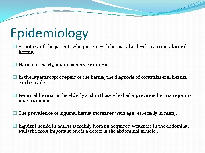 Epidemiology � About 1/3 of the patients who present with hernia, also develop a