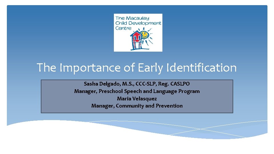 The Importance of Early Identification Sasha Delgado, M. S. , CCC SLP, Reg. CASLPO