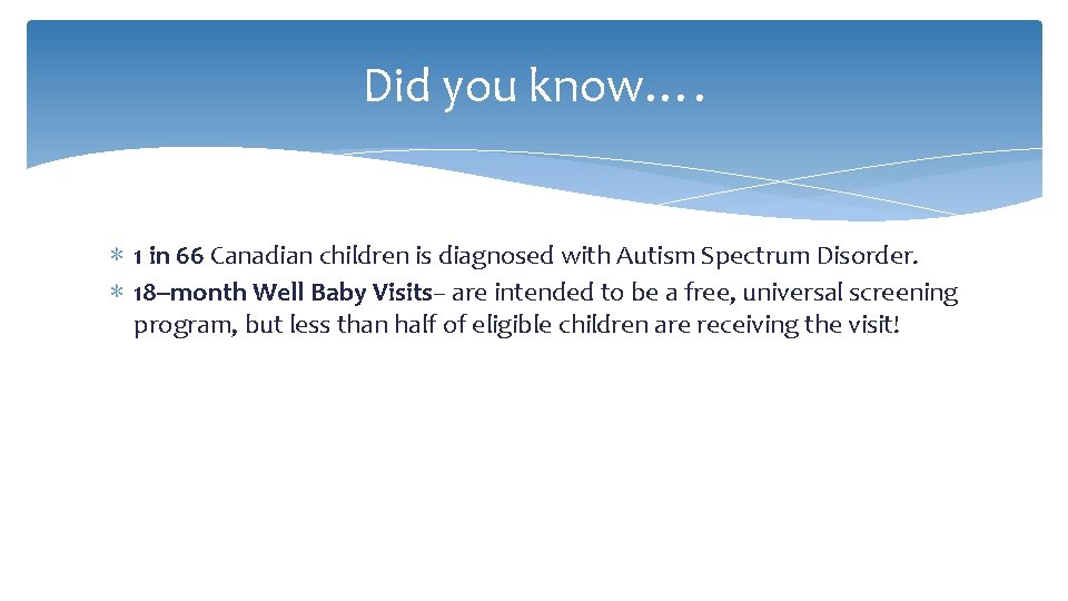 Did you know…. ∗ 1 in 66 Canadian children is diagnosed with Autism Spectrum