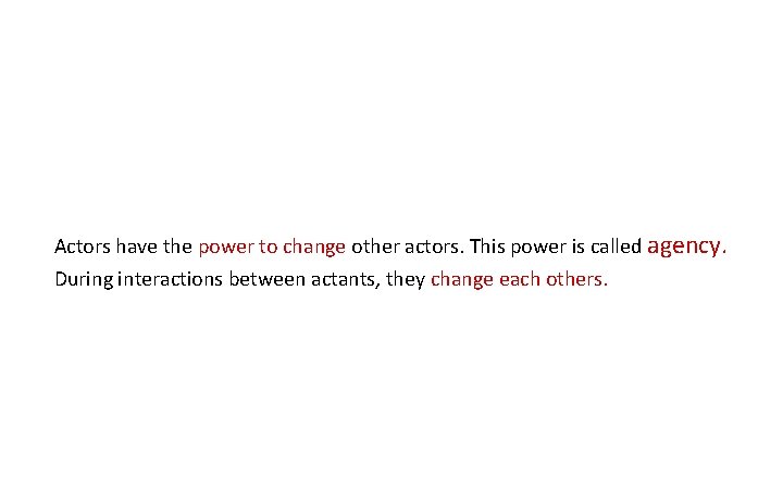 Actors have the power to change other actors. This power is called agency. During