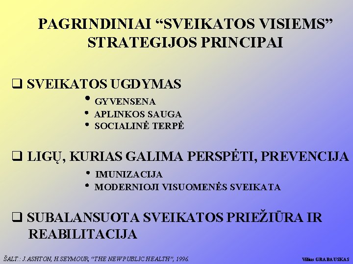 PAGRINDINIAI “SVEIKATOS VISIEMS” STRATEGIJOS PRINCIPAI q SVEIKATOS UGDYMAS GYVENSENA APLINKOS SAUGA SOCIALINĖ TERPĖ q