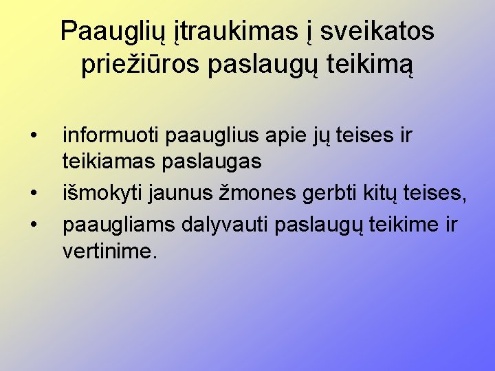 Paauglių įtraukimas į sveikatos priežiūros paslaugų teikimą • • • informuoti paauglius apie jų