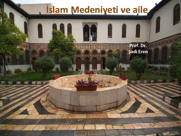 İslam Medeniyeti ve aile Prof. Dr. Şadi Eren 