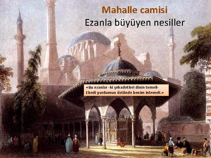 Mahalle camisi Ezanla büyüyen nesiller «Bu ezanlar -ki şehadetleri dinin temeli- Ebedi yurdumun üstünde