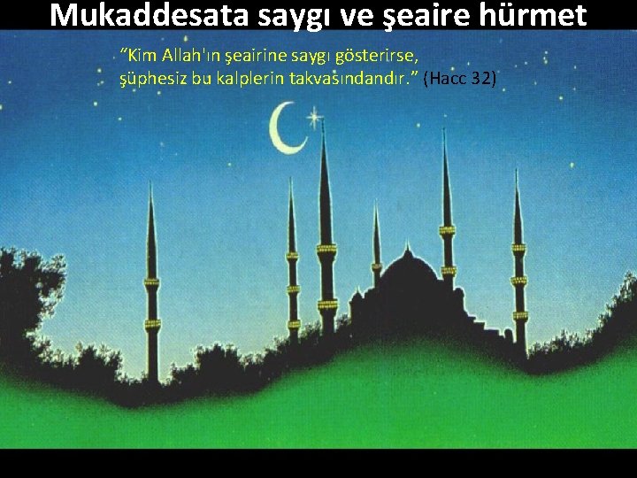 Mukaddesata saygı ve şeaire hürmet “Kim Allah'ın şeairine saygı gösterirse, şüphesiz bu kalplerin takvasındandır.