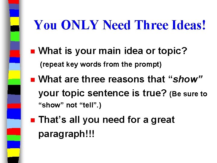 You ONLY Need Three Ideas! n What is your main idea or topic? (repeat