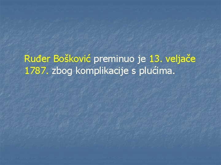 Ruđer Bošković preminuo je 13. veljače 1787. zbog komplikacije s plućima. 