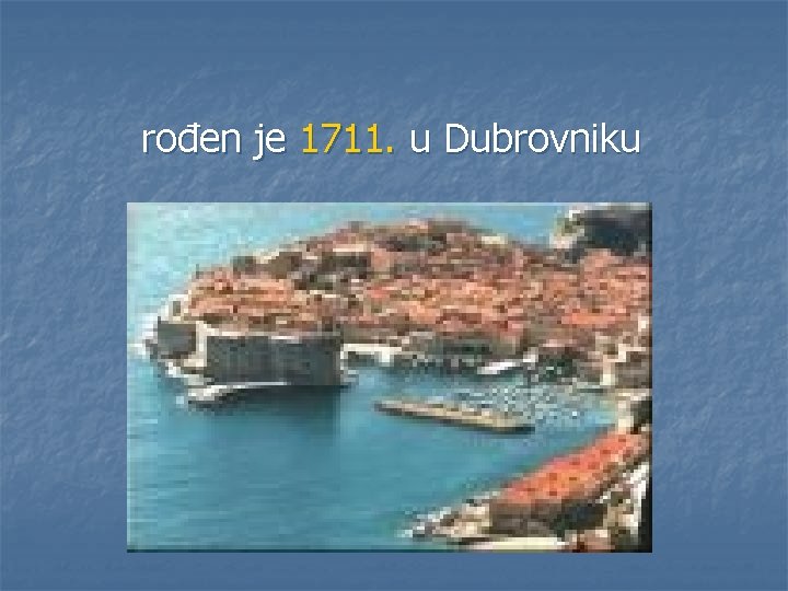 rođen je 1711. u Dubrovniku 