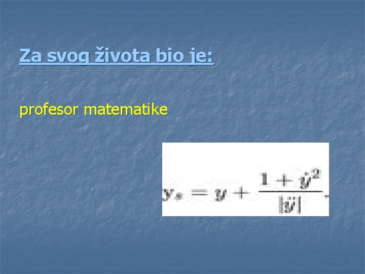 Za svog života bio je: profesor matematike 