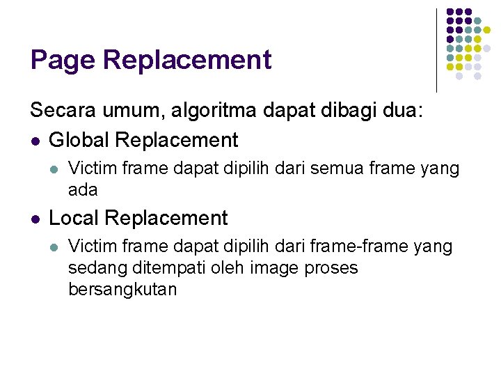 Page Replacement Secara umum, algoritma dapat dibagi dua: l Global Replacement l l Victim