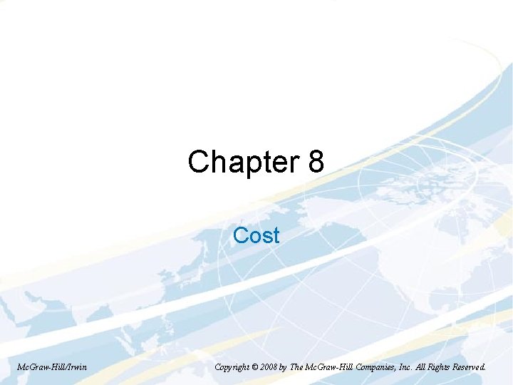 Chapter 8 Cost Mc. Graw-Hill/Irwin Copyright © 2008 by The Mc. Graw-Hill Companies, Inc.