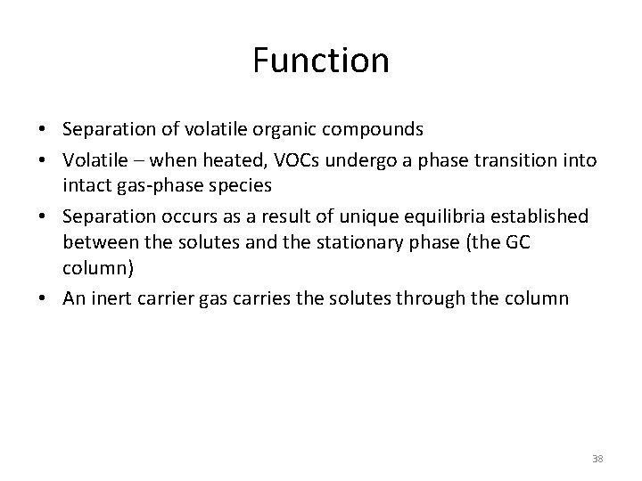 Function • Separation of volatile organic compounds • Volatile – when heated, VOCs undergo