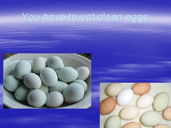 You have to eat clean eggs 