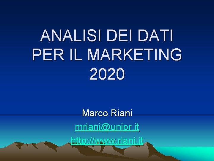ANALISI DEI DATI PER IL MARKETING 2020 Marco Riani mriani@unipr. it http: //www. riani.