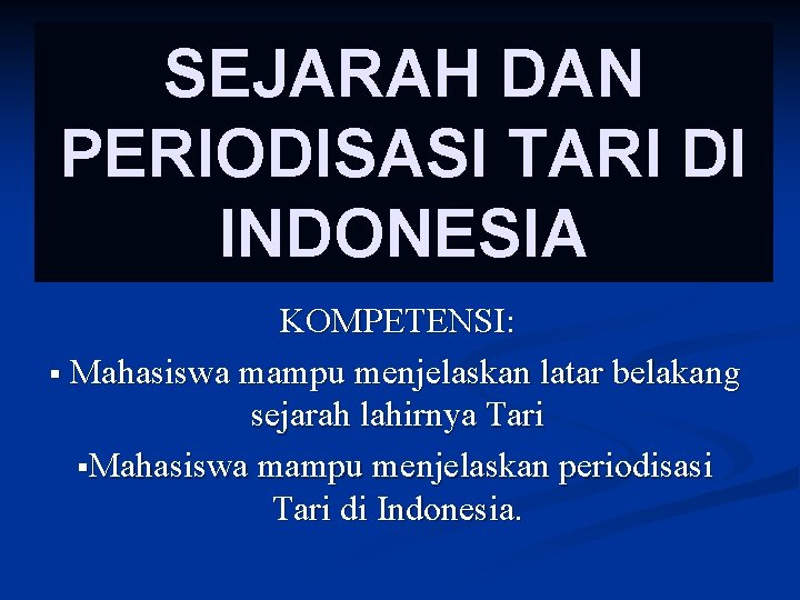 SEJARAH DAN PERIODISASI TARI DI INDONESIA KOMPETENSI: § Mahasiswa mampu menjelaskan latar belakang sejarah