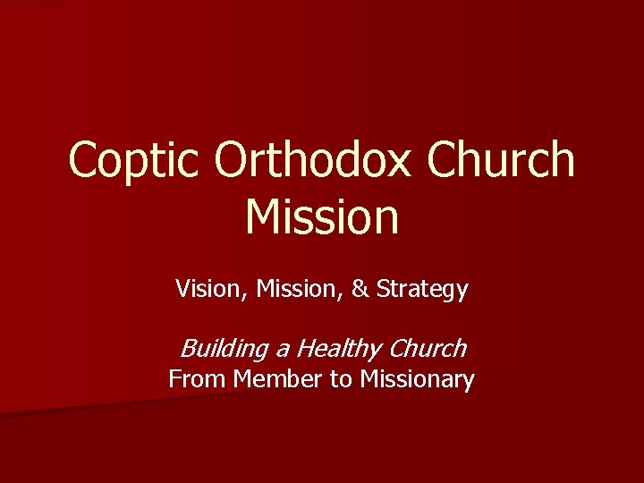 Coptic Orthodox Church Mission Vision, Mission, & Strategy Building a Healthy Church From Member