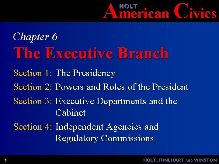 American Civics HOLT Chapter 6 The Executive Branch Section 1: The Presidency Section 2: