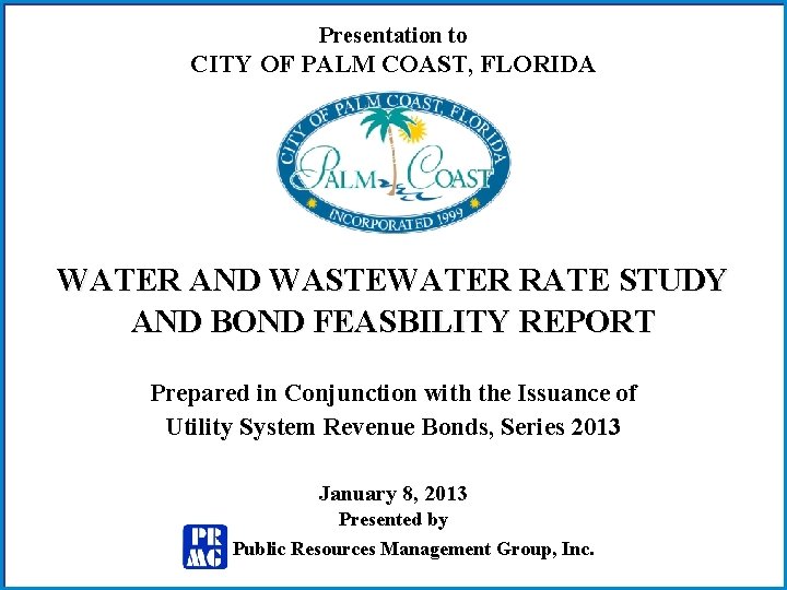 Presentation to CITY OF PALM COAST, FLORIDA WATER AND WASTEWATER RATE STUDY AND BOND