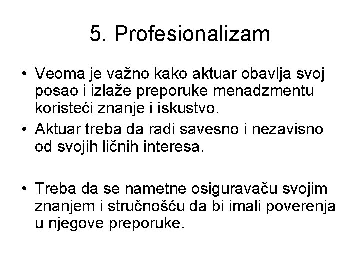 5. Profesionalizam • Veoma je važno kako aktuar obavlja svoj posao i izlaže preporuke