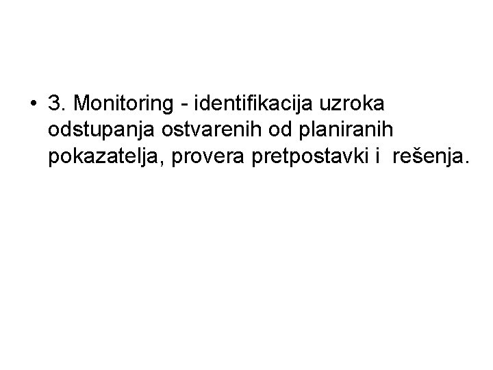  • 3. Monitoring - identifikacija uzroka odstupanja ostvarenih od planiranih pokazatelja, provera pretpostavki