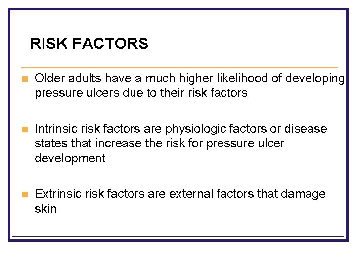 RISK FACTORS n Older adults have a much higher likelihood of developing pressure ulcers