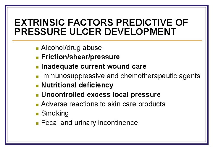 EXTRINSIC FACTORS PREDICTIVE OF PRESSURE ULCER DEVELOPMENT n n n n n Alcohol/drug abuse,