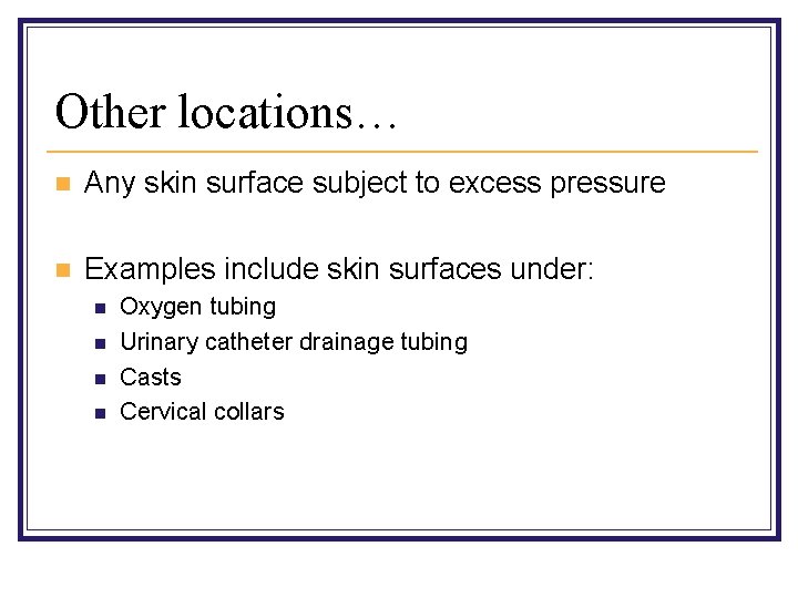 Other locations… n Any skin surface subject to excess pressure n Examples include skin