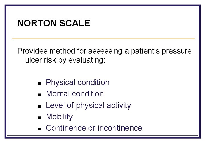 NORTON SCALE Provides method for assessing a patient’s pressure ulcer risk by evaluating: n