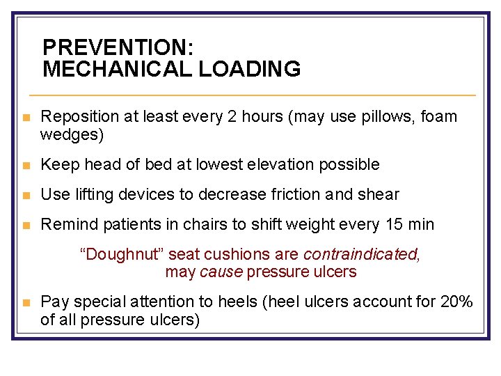 PREVENTION: MECHANICAL LOADING n Reposition at least every 2 hours (may use pillows, foam