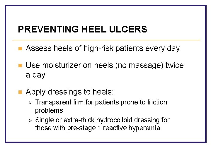 PREVENTING HEEL ULCERS n Assess heels of high-risk patients every day n Use moisturizer