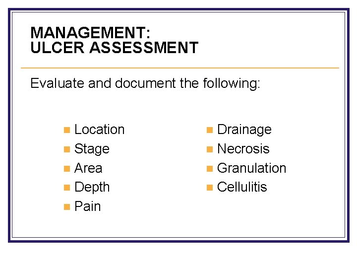 MANAGEMENT: ULCER ASSESSMENT Evaluate and document the following: Location n Stage n Area n