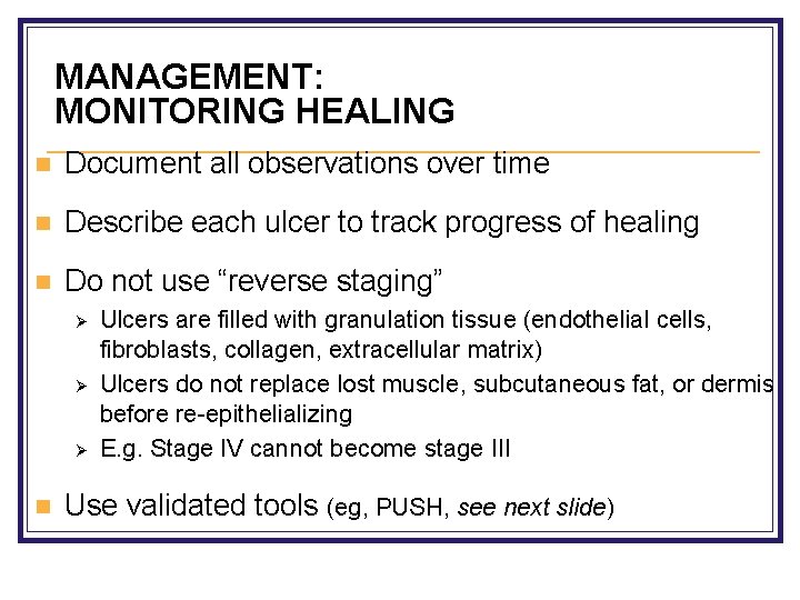 MANAGEMENT: MONITORING HEALING n Document all observations over time n Describe each ulcer to