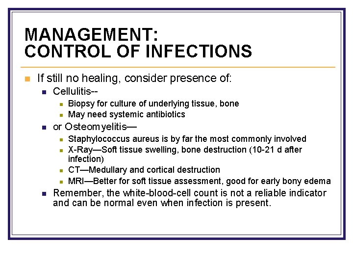 MANAGEMENT: CONTROL OF INFECTIONS n If still no healing, consider presence of: n Cellulitis-n