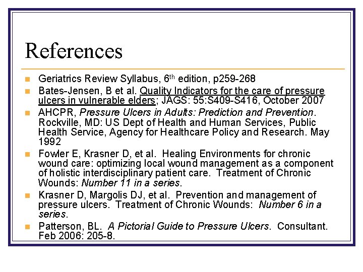 References n n n Geriatrics Review Syllabus, 6 th edition, p 259 -268 Bates-Jensen,