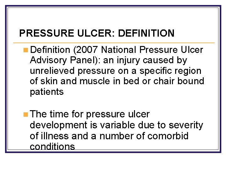 PRESSURE ULCER: DEFINITION n Definition (2007 National Pressure Ulcer Advisory Panel): an injury caused