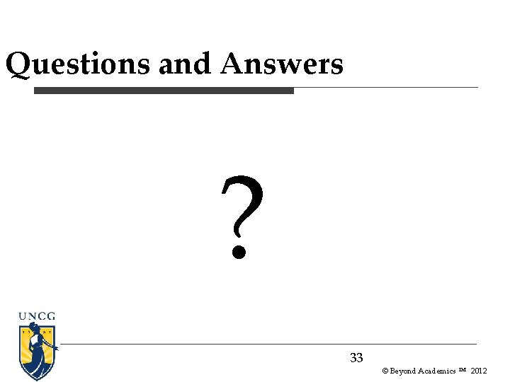 Questions and Answers ? 33 © Beyond Academics TM 2012 Questions and Answers ? 33 © Beyond Academics TM 2012