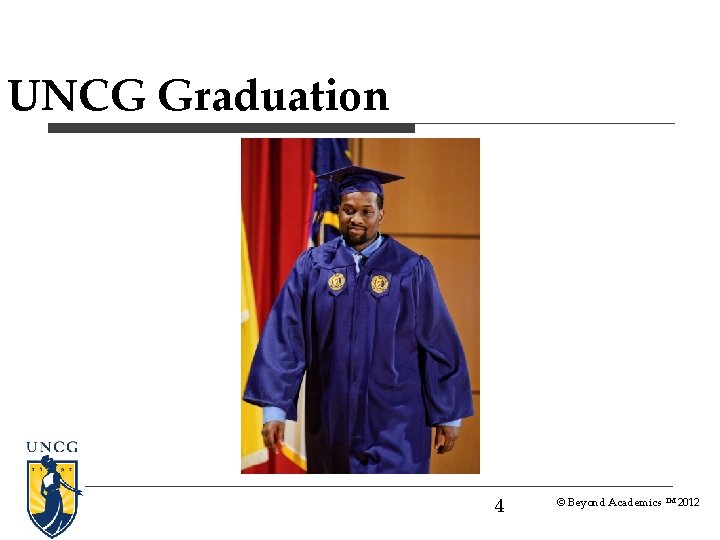 UNCG Graduation 4 © Beyond Academics TM 2012 UNCG Graduation 4 © Beyond Academics TM 2012