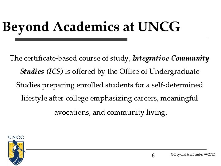 Beyond Academics at UNCG The certificate-based course of study, Integrative Community Studies (ICS) is Beyond Academics at UNCG The certificate-based course of study, Integrative Community Studies (ICS) is