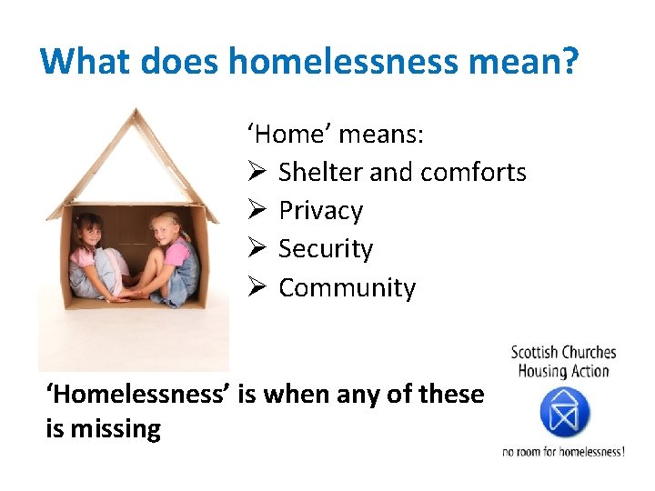 What does homelessness mean? ‘Home’ means: Ø Shelter and comforts Ø Privacy Ø Security