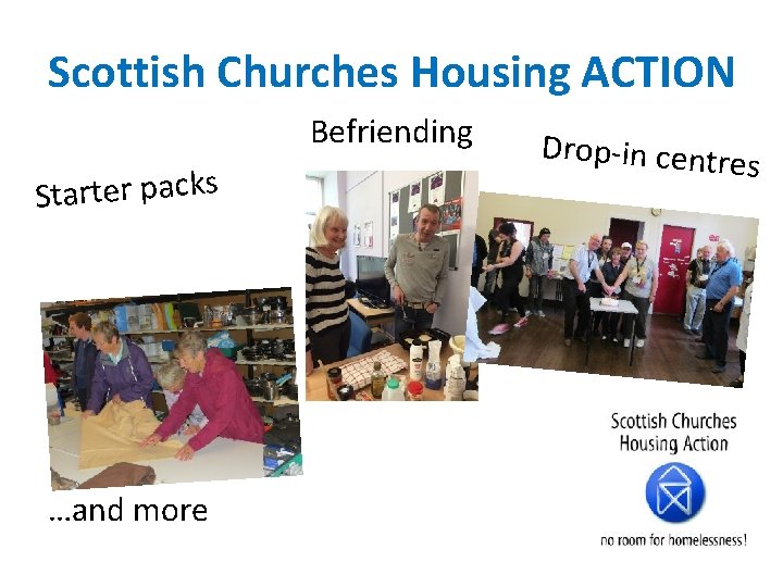Scottish Churches Housing ACTION Befriending Starter packs …and more Drop-in centre s 