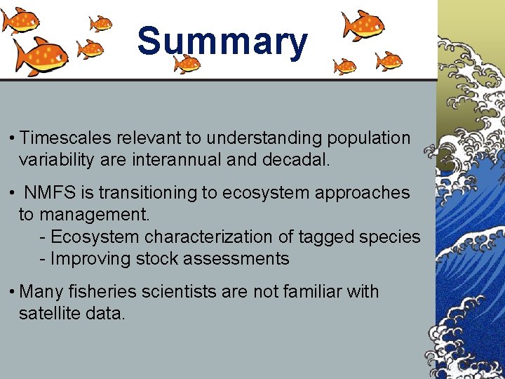 Summary • Timescales relevant to understanding population variability are interannual and decadal. • NMFS