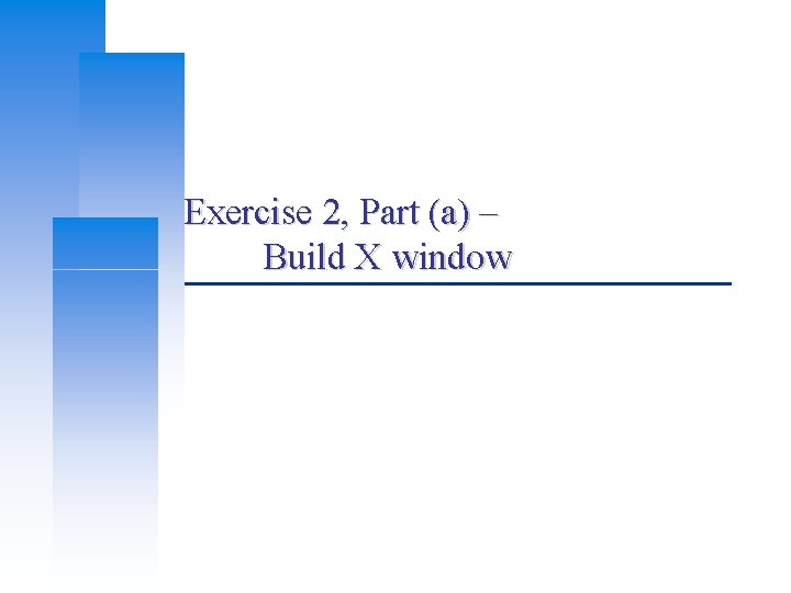 Exercise 2, Part (a) – Build X window 