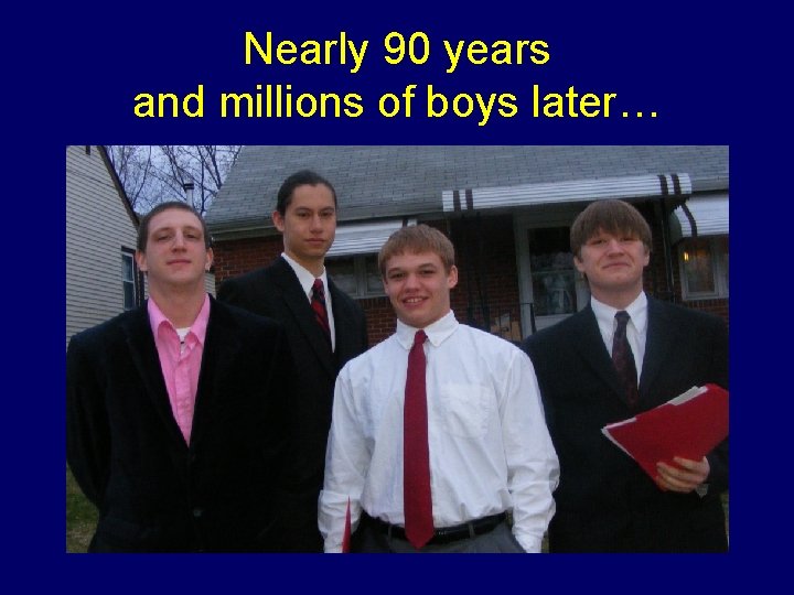 Nearly 90 years and millions of boys later… 